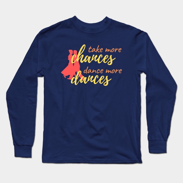 Take More Chances, Dance More Dances Long Sleeve T-Shirt by Simple Life Designs